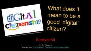 Survival Kit
by Dr. Fucoloro
adapted from Craig Badura’s Digital Citizenship Survival Kits
 