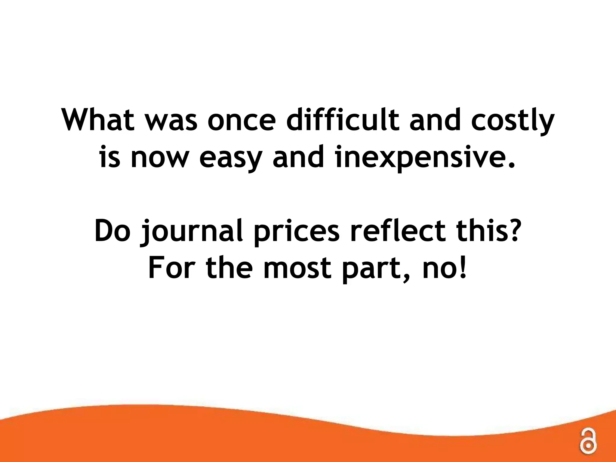 What was once difficult and costly
is now easy and inexpensive.
Do journal prices reflect this?
For the most part, no!

 