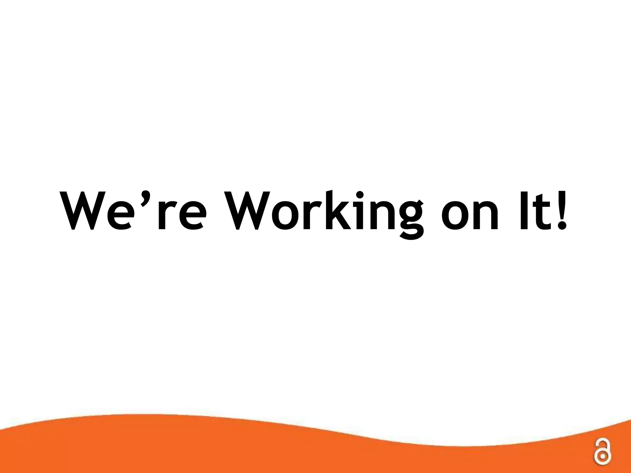 We’re Working on It!

 