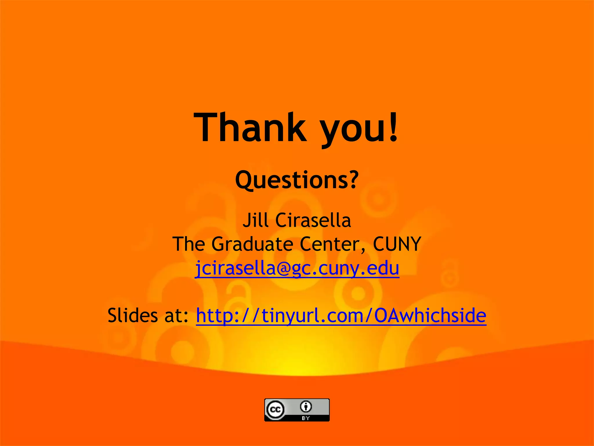 Thank you!
Questions?
Jill Cirasella
The Graduate Center, CUNY
jcirasella@gc.cuny.edu
Slides at: http://tinyurl.com/OAwhichside

 