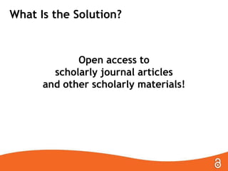 What Is the Solution?

Open access to
scholarly journal articles
and other scholarly materials!

 