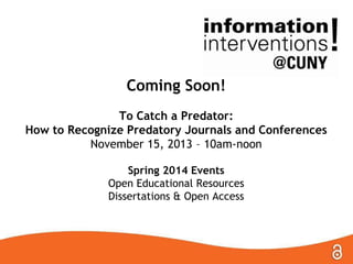 Coming Soon!
To Catch a Predator:
How to Recognize Predatory Journals and Conferences
November 15, 2013 – 10am-noon
Spring 2014 Events
Open Educational Resources
Dissertations & Open Access

 