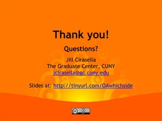 Thank you!
Questions?
Jill Cirasella
The Graduate Center, CUNY
jcirasella@gc.cuny.edu
Slides at: http://tinyurl.com/OAwhichside

 