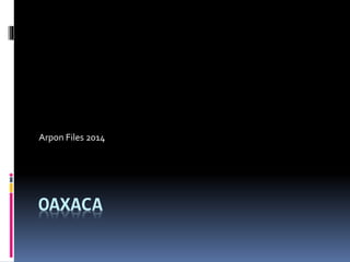 OAXACA
Arpon Files 2014
 