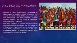 LA CUENCA DEL PAPALOAPAN
• La región de Cuenca del Papaloapan o de Tuxtepec se
caracteriza por ser próspera, Tuxtepec actu...