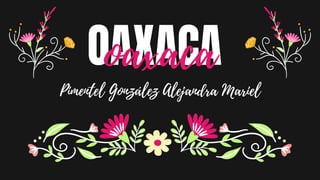 OAXACA
oaxaca
Pimentel González Alejandra Mariel
 