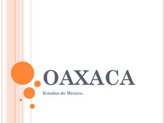 OAXACA
Estados de México.
 