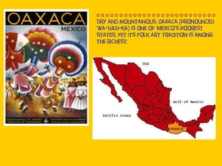 o o o o o o o o o o o o o o o o o o o o o o   o o o o  Dry and mountainous, Oaxaca (pronounced Wa-HAH-ka) is one of Mexico...