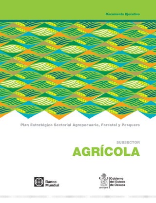 Documento Ejecutivo




Plan Estratégico Sectorial Agropecuario, Forestal y Pesquero



                                                SUBSECTOR


                          AGRÍCOLA
 