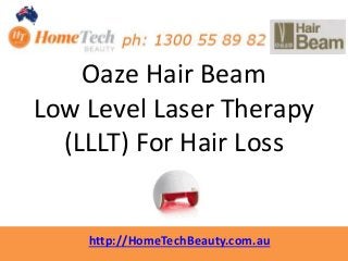 http://HomeTechBeauty.com.au
Oaze Hair Beam
Low Level Laser Therapy
(LLLT) For Hair Loss
 