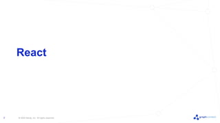 © 2022 Neo4j, Inc. All rights reserved.
7
React
 