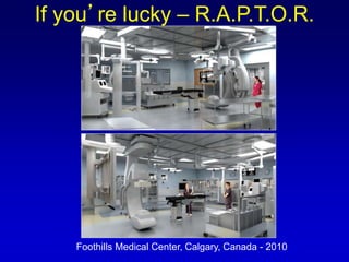 If you’re lucky – R.A.P.T.O.R.
Foothills Medical Center, Calgary, Canada - 2010
 