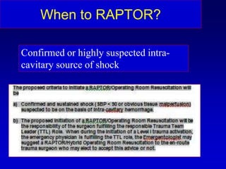 When to RAPTOR?
Confirmed or highly suspected intra-
cavitary source of shock
 