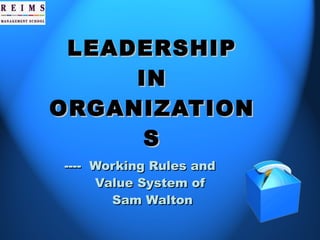 LEADERSHIP IN ORGANIZATIONS ----  Working Rules and Value System of  Sam Walton 