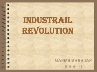 INDUSTRAIL
REVOLUTION
MANISH MAHAJAN
B.B.A - II
 
