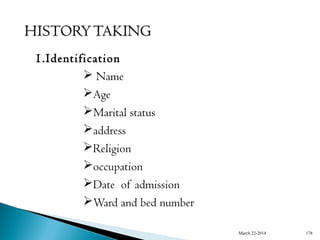 1.Identification 
 Name 
Age 
Marital status 
address 
Religion 
occupation 
Date of admission 
Ward and bed number 
By Alemyehu T March 22-2014 178 
 