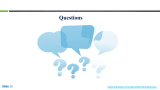 Slide 20 www.edureka.co/organizational-behaviour
Questions
 