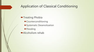 Application of Classical Conditioning
Treating Phobia
Counterconditioning
Systematic Desensitization
Flooding
Alcoholism rehab
 