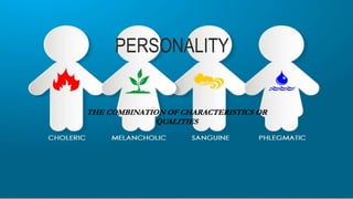 PERSONALITY
THE COMBINATION OF CHARACTERISTICS OR
QUALITIES
 