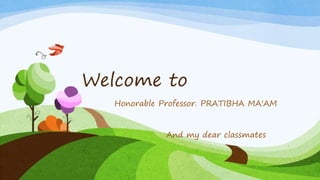 Welcome to
Honorable Professor. PRATIBHA MA'AM
And my dear classmates
 
