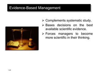 1-20
Evidence-Based Management
 Complements systematic study.
 Bases decisions on the best
available scientific evidence.
 Forces managers to become
more scientific in their thinking.
 