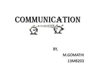 COMMUNICATION

BY,

M.GOMATHI
13MB203

 