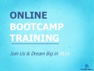 ONLINE
BOOTCAMP
TRAINING
Join Us & Dream Big in 2014
 