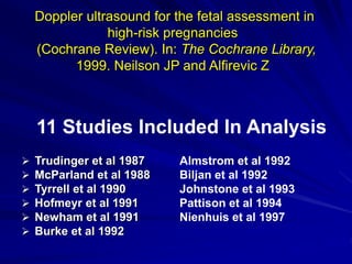Doppler ultrasound for the fetal assessment in 
high-risk pregnancies 
(Cochrane Review). In: The Cochrane Library, 
1999....