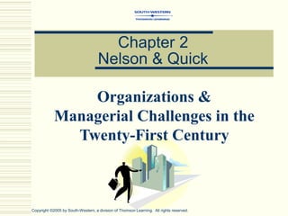 Chapter 2
Nelson & Quick
Organizations &
Managerial Challenges in the
Twenty-First Century
Copyright ©2005 by South-Western, a division of Thomson Learning. All rights reserved.
 