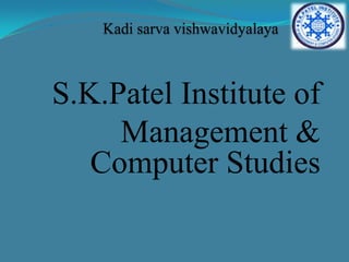 S.K.Patel Institute of
Management &
Computer Studies
 