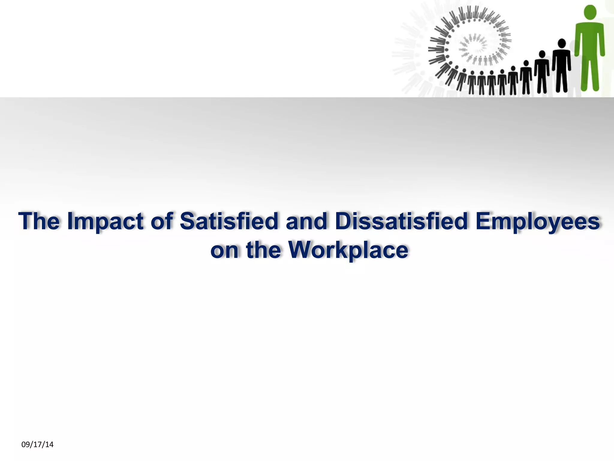The Impact of Satisfied and Dissatisfied Employees 
on the Workplace 
09/17/14 
 