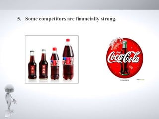 5. Some competitors are financially strong.
 