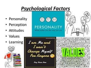 Psychological Factors
• Personality
• Perception
• Attitudes
• Values
• Learning
 