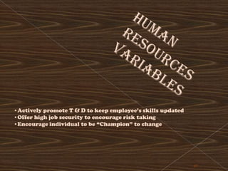 •Actively promote T & D to keep employee’s skills updated
•Offer high job security to encourage risk taking
•Encourage individual to be ―Champion‖ to change




                                                            60
 