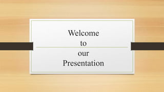 Welcome
to
our
Presentation
 