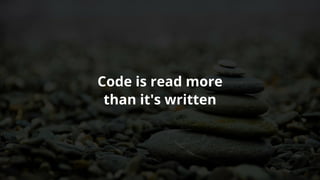 Code	is	read	more
than	it's	written
 