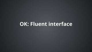 OK:	Fluent	interface
 