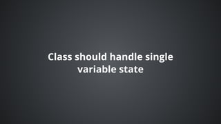 Class	should	handle	single
variable	state
 