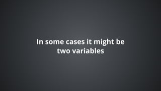 In	some	cases	it	might	be
two	variables
 