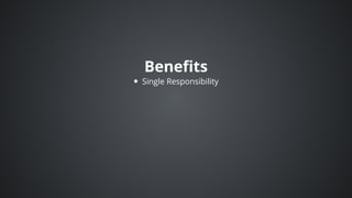 Benefits
Single	Responsibility
 