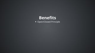 Benefits
Open/Closed	Principle
 