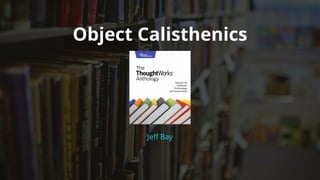 Object	Calisthenics
Jeff	Bay
 