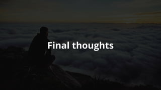 Final	thoughts
 