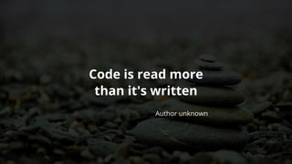 Code	is	read	more
than	it's	written
Author	unknown
 