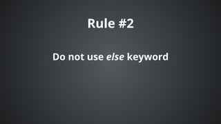 Rule	#2
Do	not	use	else	keyword
 