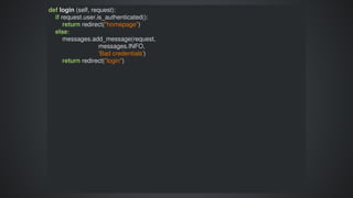 def	login	(self,	request):
				if	request.user.is_authenticated():
								return	redirect("homepage")
				else:
								messages.add_message(request,	
																													messages.INFO,	
																													'Bad	credentials')
								return	redirect("login")
 