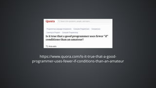 https://www.quora.com/Is-it-true-that-a-good-
programmer-uses-fewer-if-conditions-than-an-amateur
 
