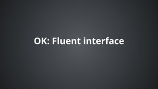 OK:	Fluent	interface
 