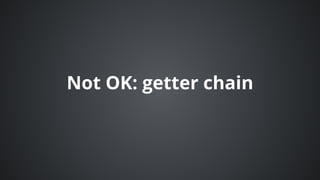 Not	OK:	getter	chain
 