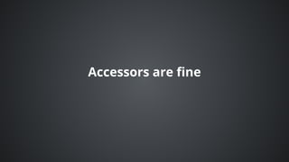 Accessors	are	fine
 